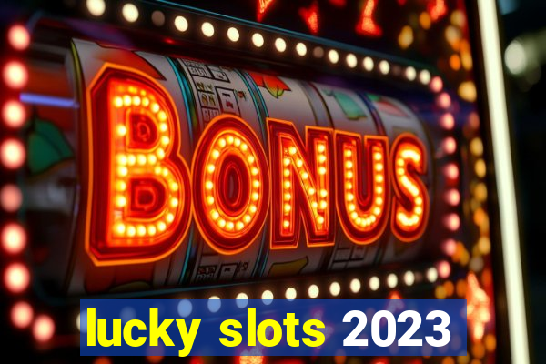 lucky slots 2023